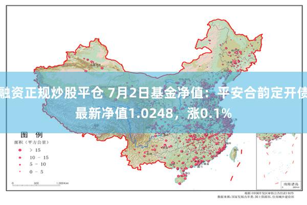 融资正规炒股平仓 7月2日基金净值：平安合韵定开债最新净值1.0248，涨0.1%