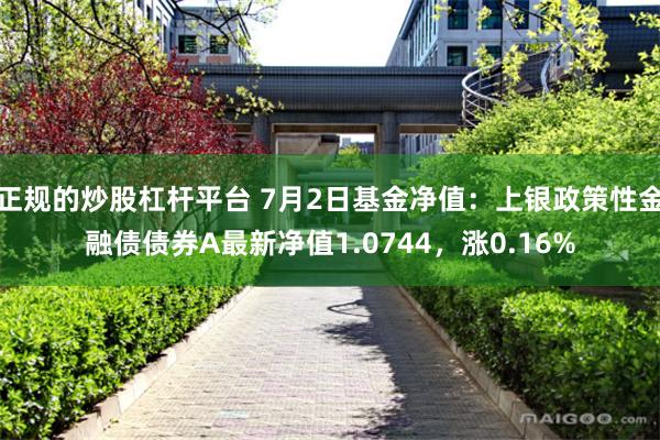 正规的炒股杠杆平台 7月2日基金净值：上银政策性金融债债券A最新净值1.0744，涨0.16%