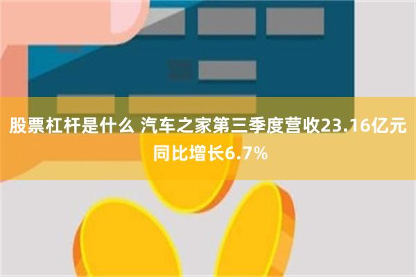 股票杠杆是什么 汽车之家第三季度营收23.16亿元 同比增长6.7%