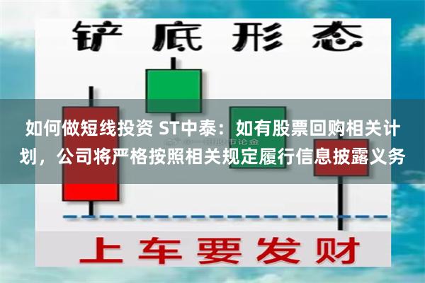 如何做短线投资 ST中泰：如有股票回购相关计划，公司将严格按照相关规定履行信息披露义务