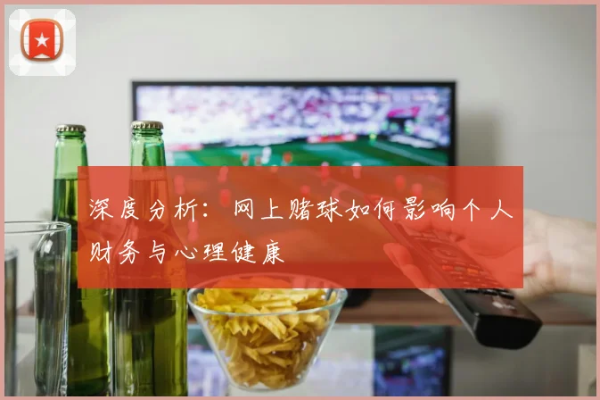 深度分析：网上赌球如何影响个人财务与心理健康