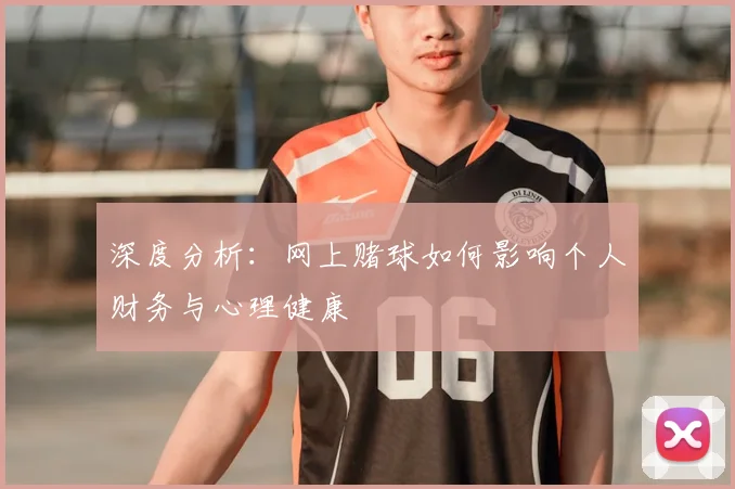 深度分析：网上赌球如何影响个人财务与心理健康