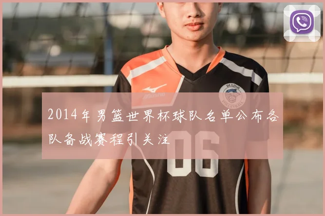 2014年男篮世界杯球队名单公布各队备战赛程引关注