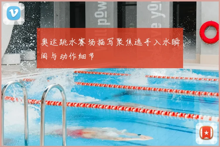 奥运跳水赛场描写聚焦选手入水瞬间与动作细节