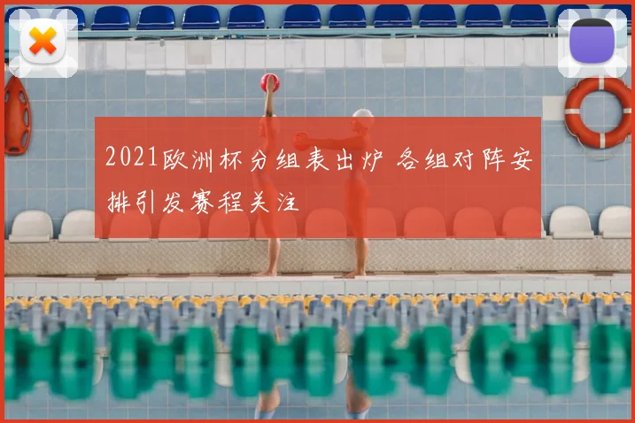 2021欧洲杯分组表出炉 各组对阵安排引发赛程关注
