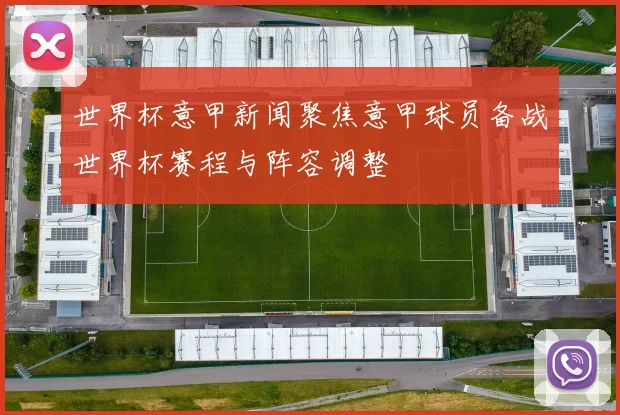 世界杯意甲新闻聚焦意甲球员备战世界杯赛程与阵容调整