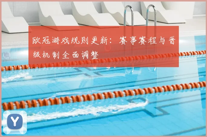 欧冠游戏规则更新：赛事赛程与晋级机制全面调整