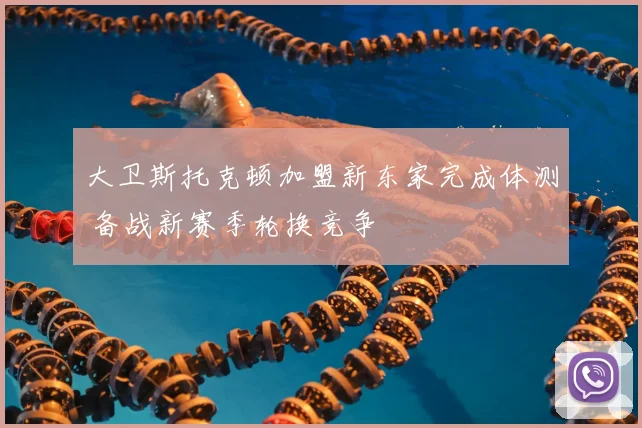 大卫斯托克顿加盟新东家完成体测 备战新赛季轮换竞争