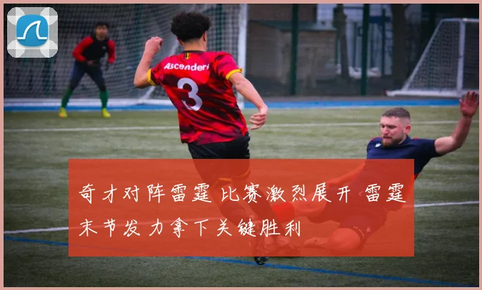 奇才对阵雷霆 比赛激烈展开 雷霆末节发力拿下关键胜利