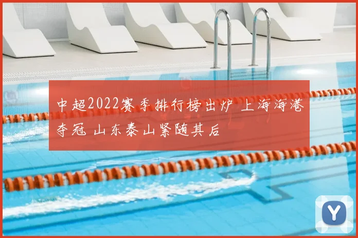 中超2022赛季排行榜出炉 上海海港夺冠 山东泰山紧随其后