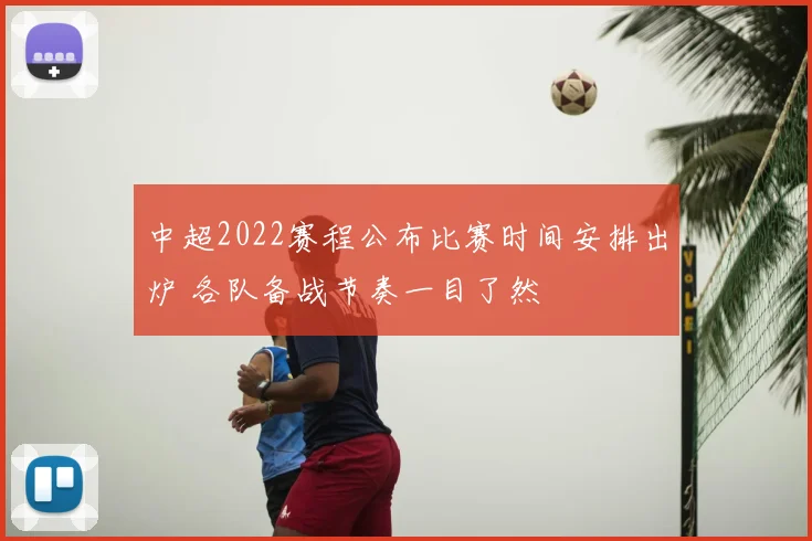 中超2022赛程公布比赛时间安排出炉 各队备战节奏一目了然