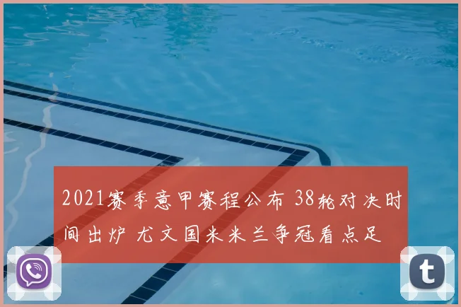 2021赛季意甲赛程公布 38轮对决时间出炉 尤文国米米兰争冠看点足